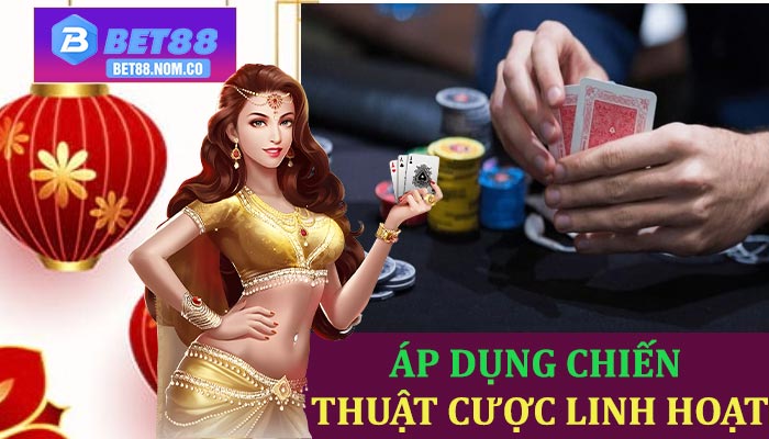 Áp dụng chiến thuật cược linh hoạt