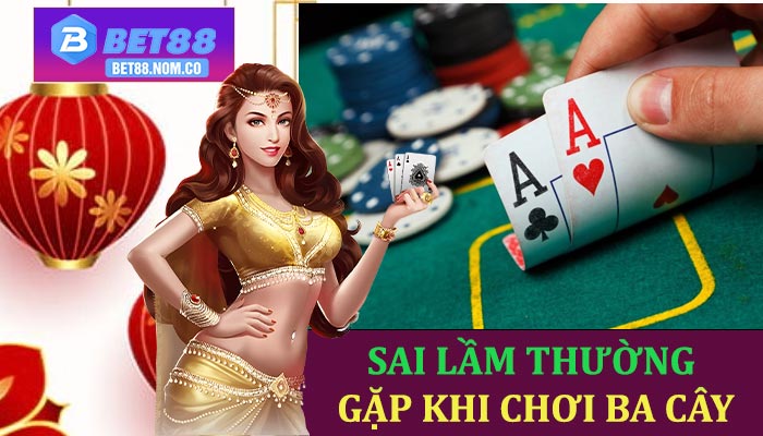 Sai lầm thường gặp khi chơi Ba Cây